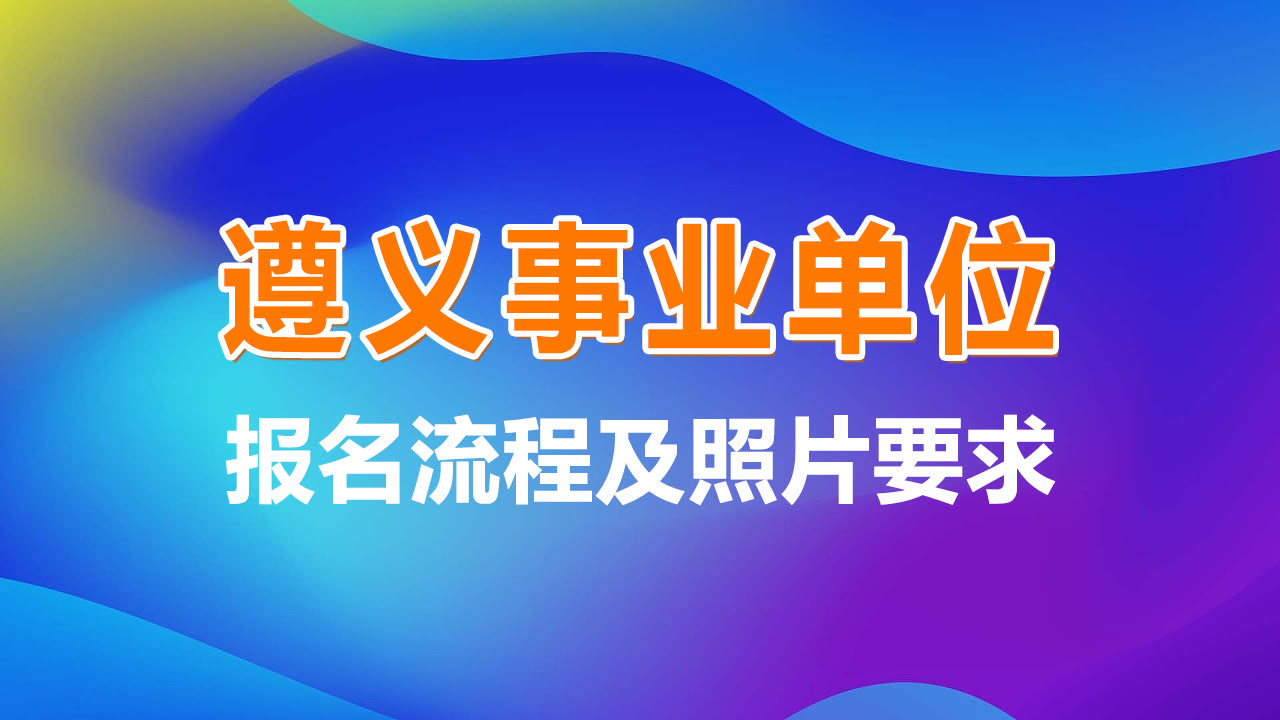 贵州遵义市事业单位报名流程及免冠证件照片在线处理教程