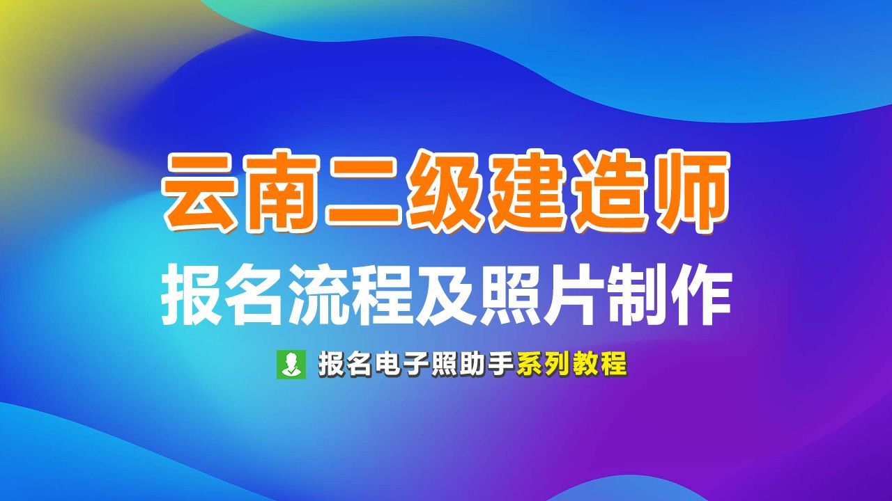 云南省二级建造师考试报名流程及免冠证件照片处理教程