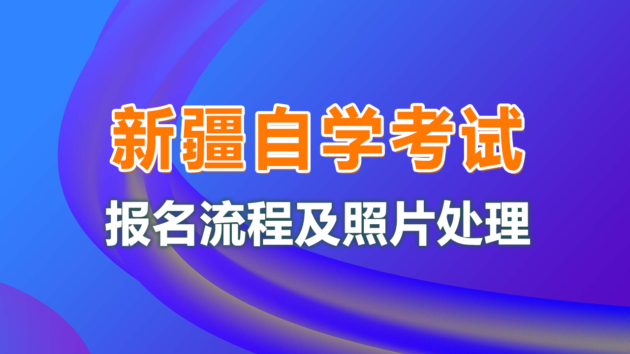 新疆成人自学考试报名流程、照片要求及<a href='/baomingzhaopian' target='_blank'>报名照片</a>处理方法