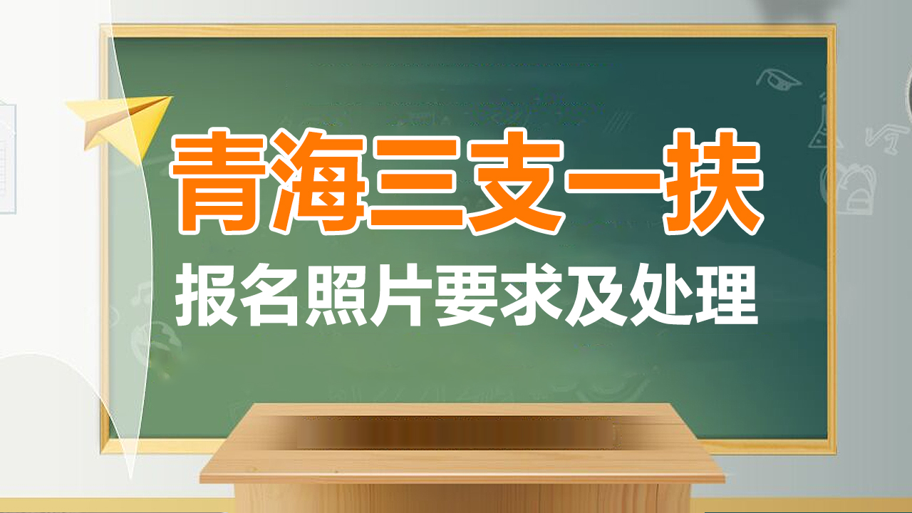 青海省三支一扶报名流程、照片要求及在线处理照片教程