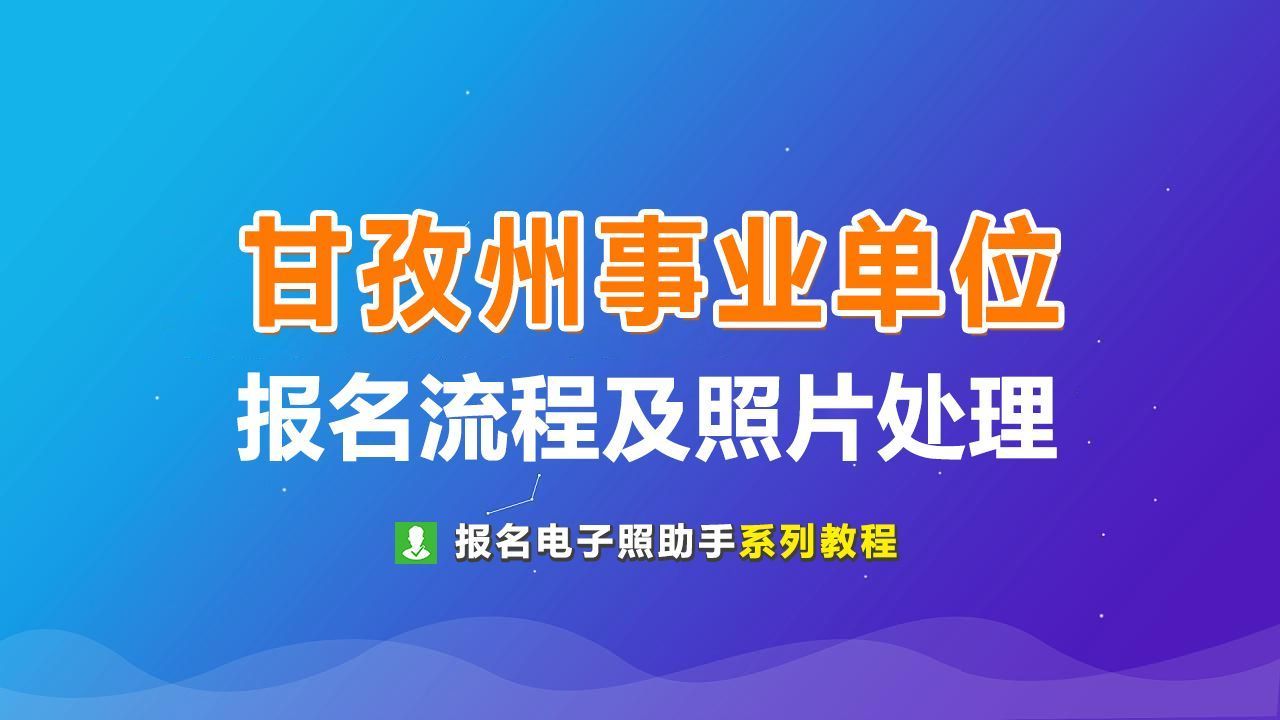甘孜州事业单位网上报名流程及免冠证件照片处理教程