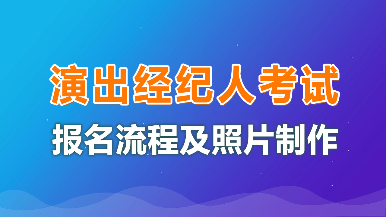 演出经纪人员资格考试报名流程及证件照片手机拍摄制作教程