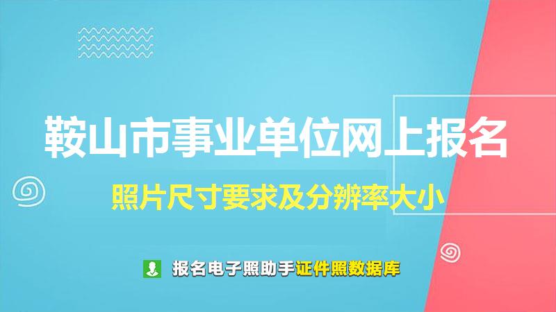 鞍山市事业单位网上报名尺寸大小和照片要求