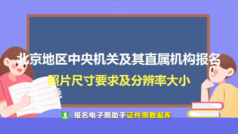 北京地区中央机关及其直属机构报名尺寸大小和照片要求