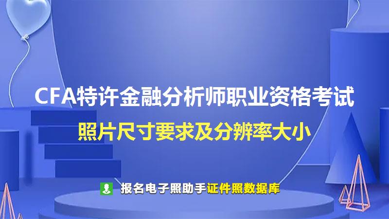 CFA特许金融分析师职业资格考试尺寸大小和照片要求