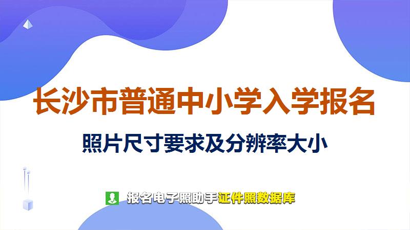 长沙市普通中小学入学报名尺寸大小和照片要求