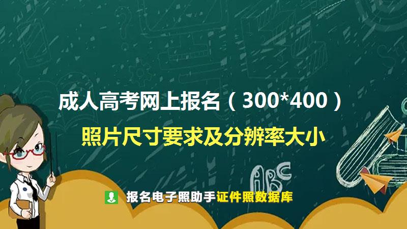 成人高考网上报名（300*400）尺寸大小和照片要求
