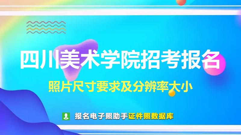 四川美术学院招考报名尺寸大小和照片要求