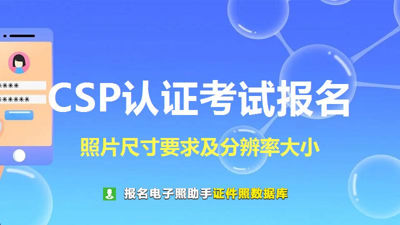 CSP认证考试报名尺寸大小和照片要求