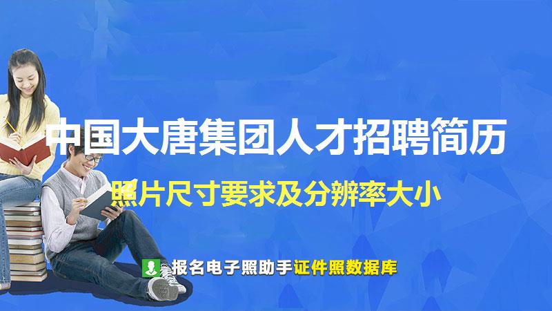 中国大唐集团人才招聘简历尺寸大小和照片要求