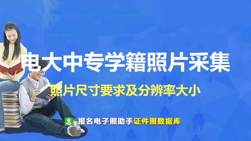 电大中专学籍照片采集尺寸大小和照片要求