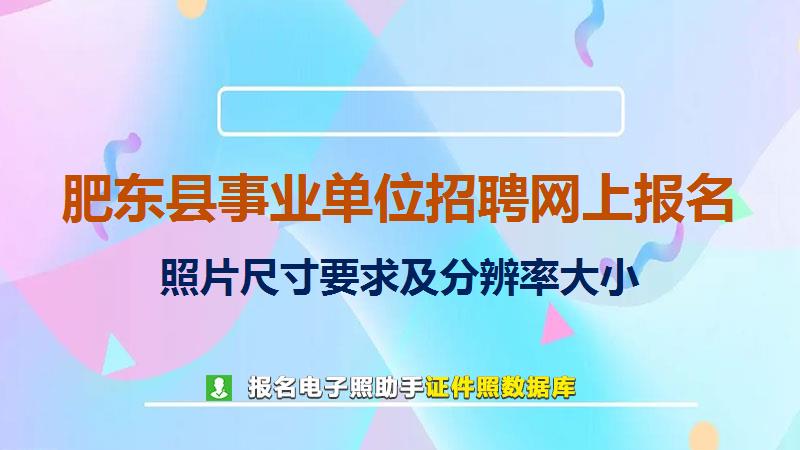 肥东县事业单位招聘网上报名尺寸大小和照片要求