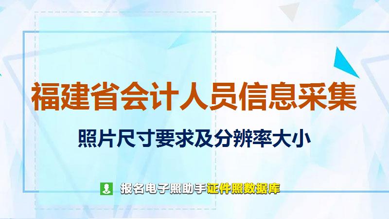 福建省会计人员信息采集尺寸大小和照片要求