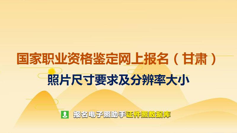 国家职业资格鉴定网上报名（甘肃）尺寸大小和照片要求