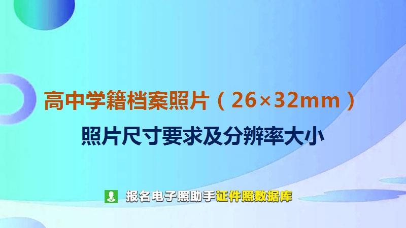 高中学籍档案照片（26×32mm）尺寸大小和照片要求
