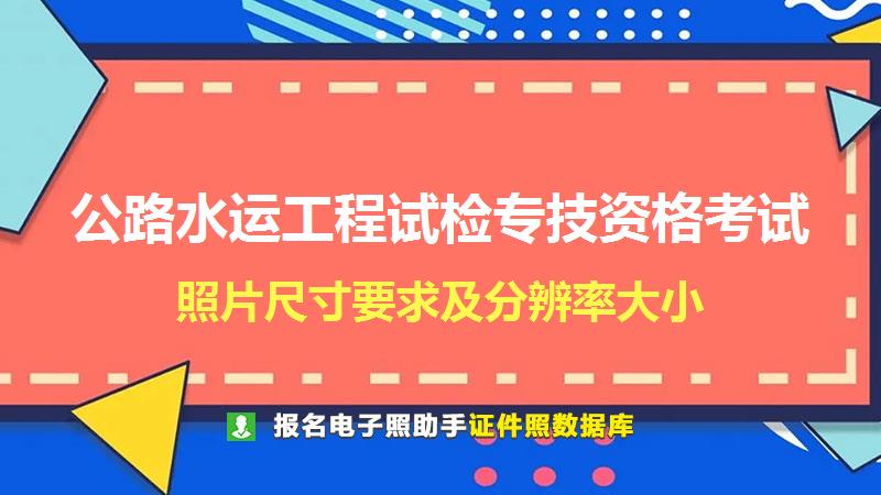 公路水运工程试检专技资格考试尺寸大小和照片要求