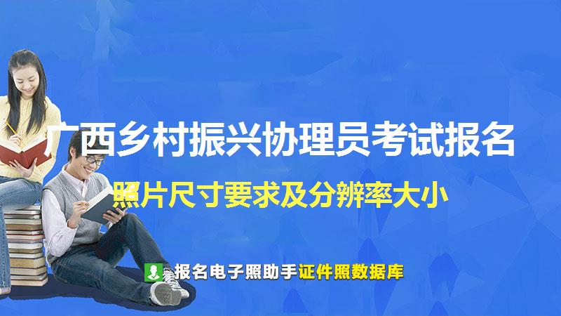 广西乡村振兴协理员考试报名尺寸大小和照片要求
