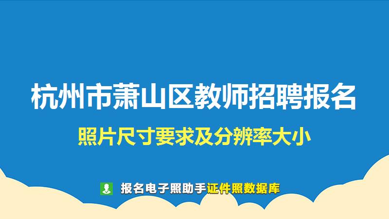 杭州市萧山区教师招聘报名尺寸大小和照片要求