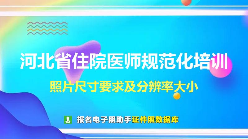 河北省住院医师规范化培训尺寸大小和照片要求