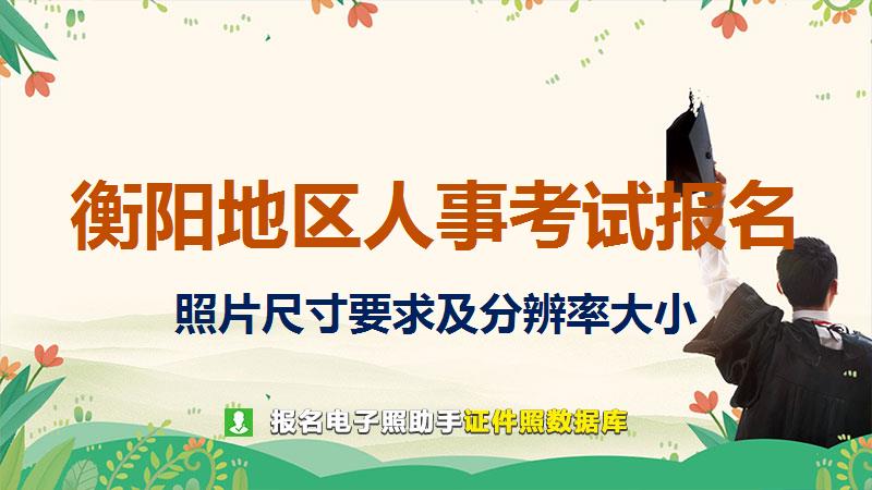 衡阳地区人事考试报名尺寸大小和照片要求