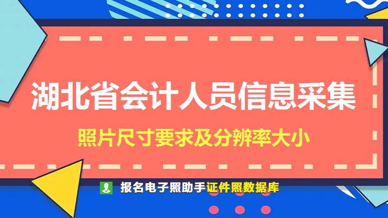 湖北省会计人员信息采集尺寸大小和照片要求