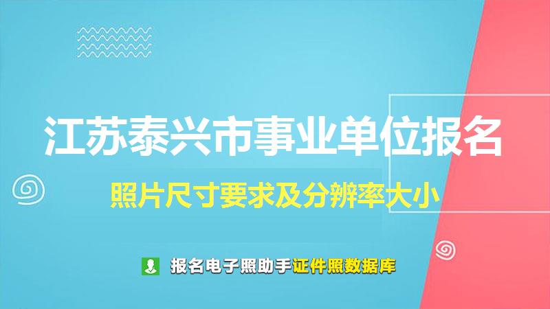 江苏泰兴市事业单位报名尺寸大小和照片要求