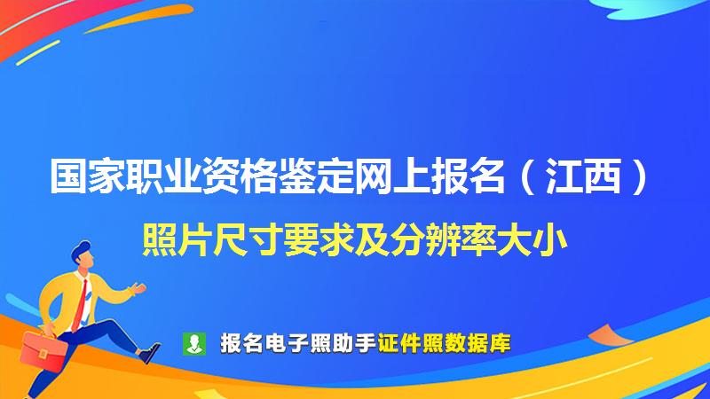 国家职业资格鉴定网上报名（江西）尺寸大小和照片要求