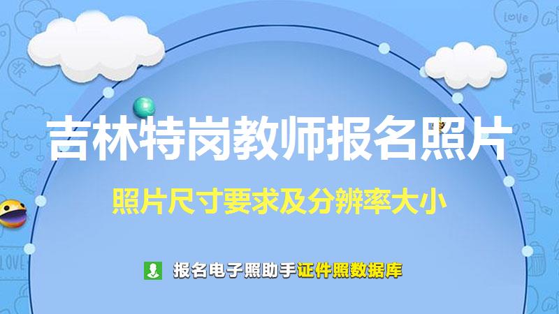 吉林特岗教师报名照片尺寸大小和照片要求