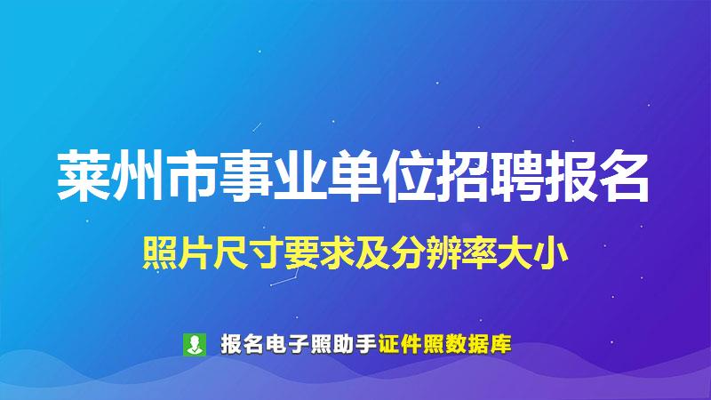 莱州市事业单位招聘报名尺寸大小和照片要求