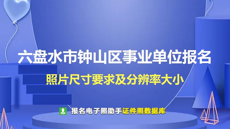 六盘水市钟山区事业单位报名尺寸大小和照片要求