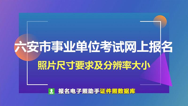 六安市事业单位考试网上报名尺寸大小和照片要求
