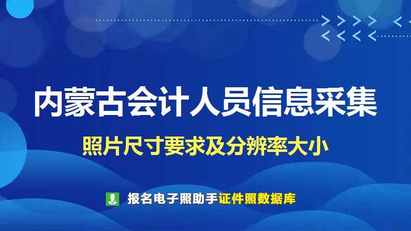 内蒙古会计人员信息采集尺寸大小和照片要求