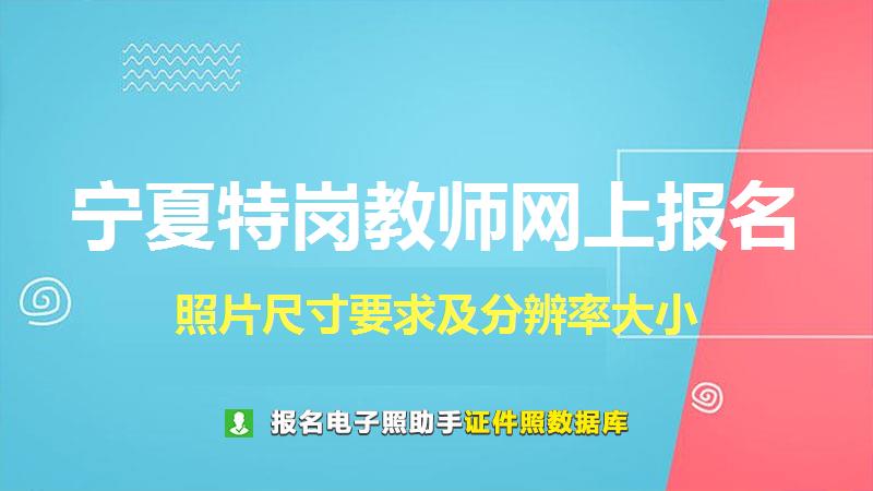宁夏特岗教师网上报名尺寸大小和照片要求
