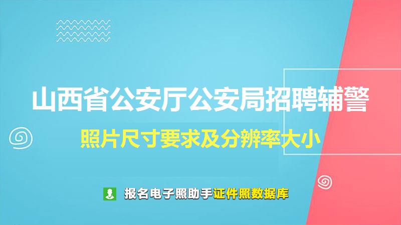 山西省公安厅公安局招聘辅警尺寸大小和照片要求