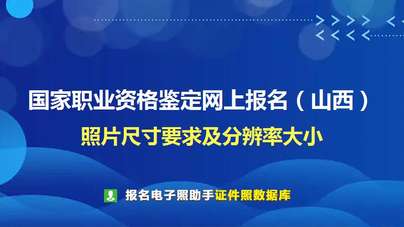 国家职业资格鉴定网上报名（山西）尺寸大小和照片要求
