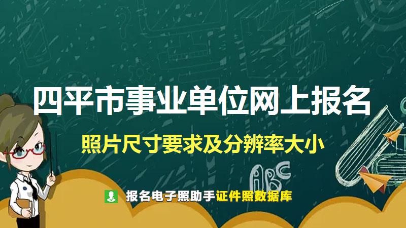 四平市事业单位网上报名尺寸大小和照片要求