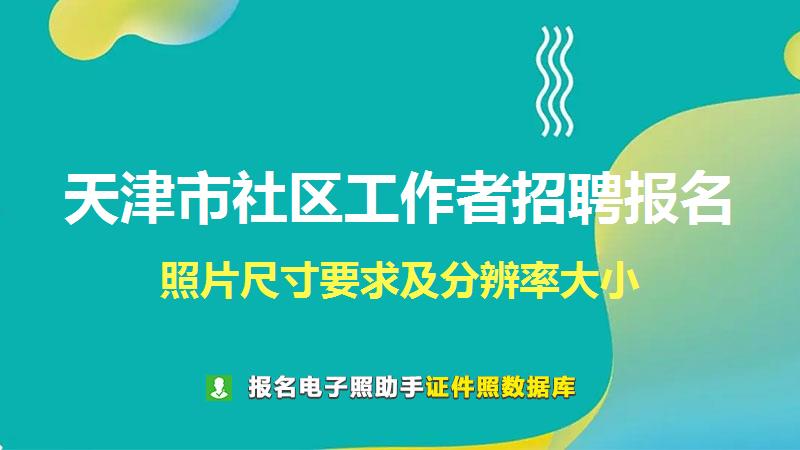 天津市社区工作者招聘报名尺寸大小和照片要求