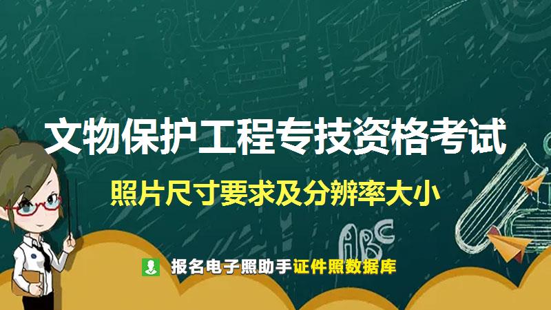 文物保护工程专技资格考试尺寸大小和照片要求