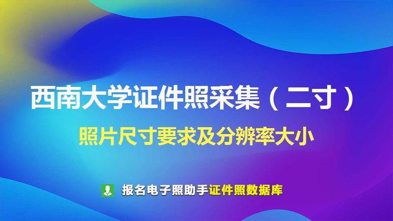 西南大学证件照采集（二寸）尺寸大小和照片要求