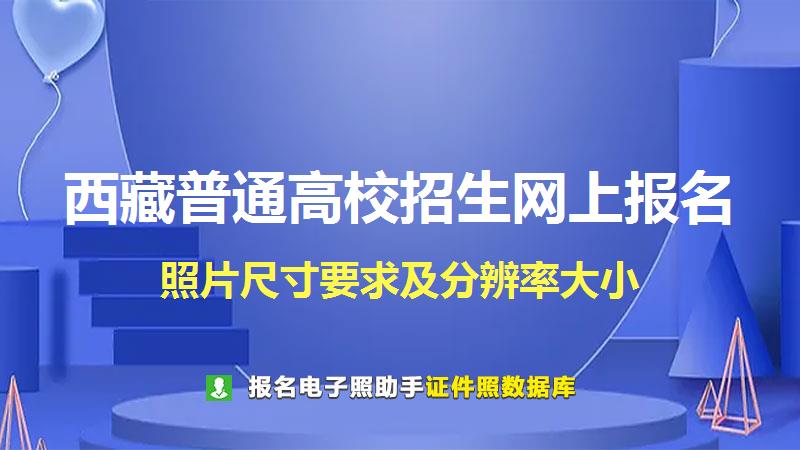 西藏普通高校招生网上报名尺寸大小和照片要求