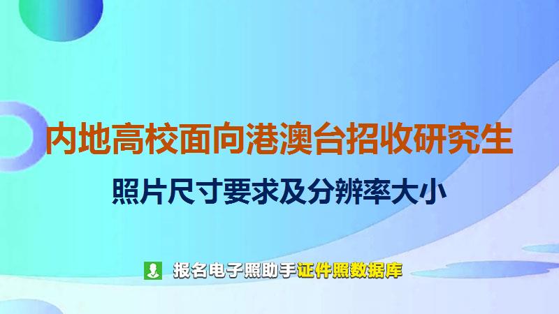 内地高校面向港澳台招收研究生尺寸大小和照片要求