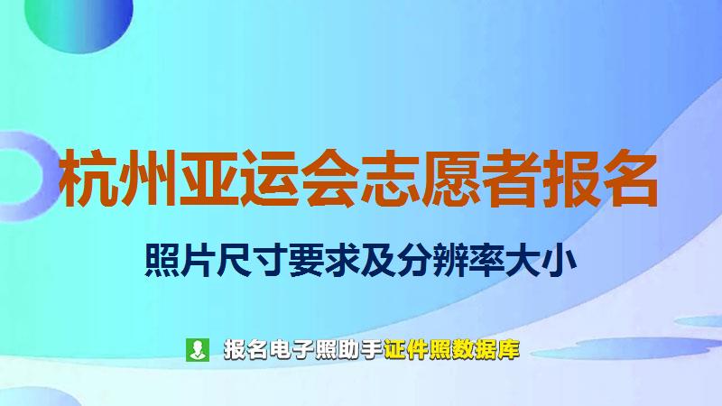 杭州亚运会志愿者报名尺寸大小和照片要求