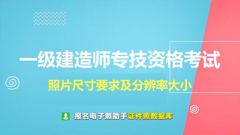 一级建造师专技资格考试尺寸大小和照片要求