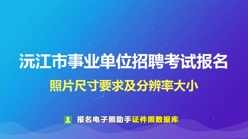 沅江市事业单位招聘考试报名尺寸大小和照片要求