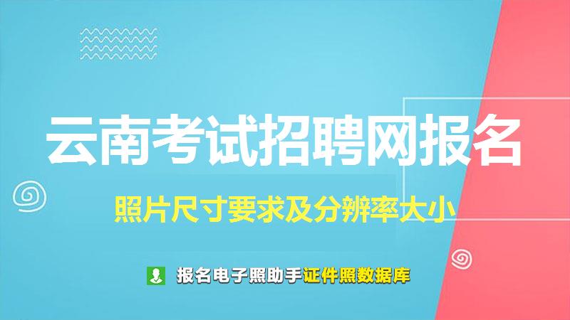 云南考试招聘网报名尺寸大小和照片要求