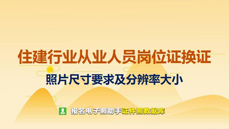 住建行业从业人员岗位证换证尺寸大小和照片要求